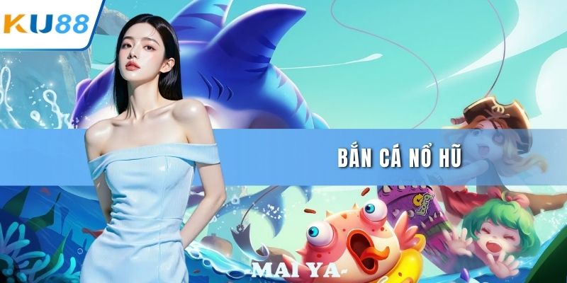 bắn cá nổ hũ