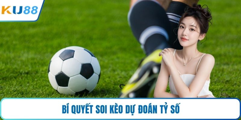 Bí quyết soi kèo dự đoán tỷ số