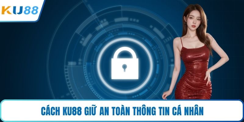 Cách KU88 giữ an toàn thông tin cá nhân