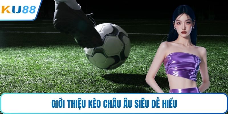 Giới thiệu kèo châu Âu siêu dễ hiểu