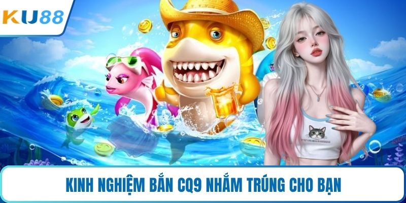 Kinh nghiệm bắn CQ9 nhắm trúng cho bạn