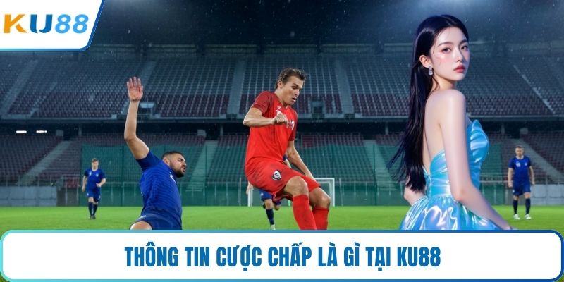 Thông tin cược chấp là gì tại KU88