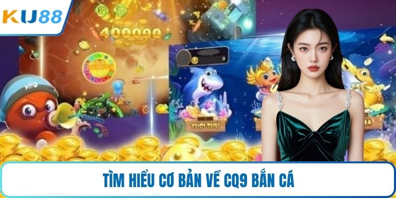 Tìm hiểu cơ bản về CQ9 bắn cá