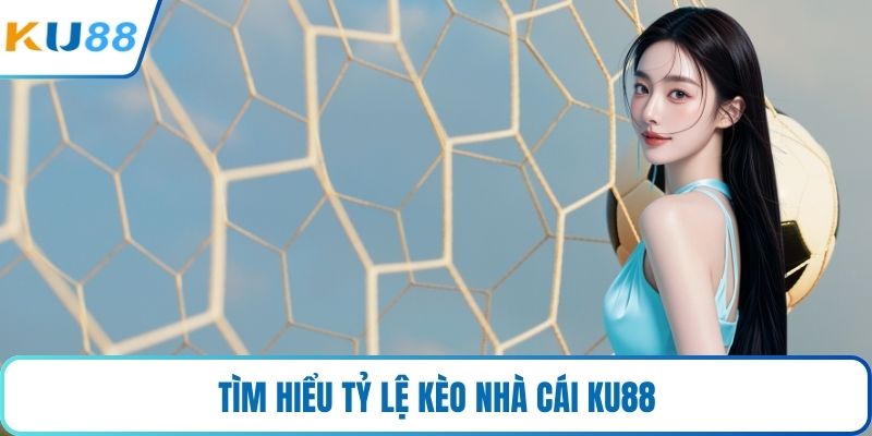 Tìm hiểu tỷ lệ kèo nhà cái KU88