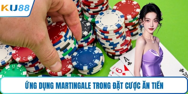 Ứng dụng Martingale trong đặt cược ăn tiền